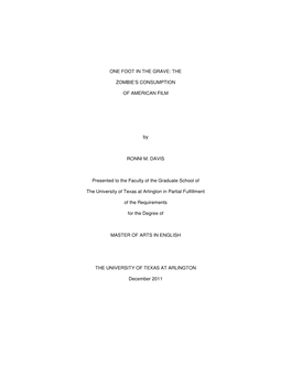 ONE FOOT in the GRAVE: the ZOMBIE's CONSUMPTION of AMERICAN FILM by RONNI M. DAVIS Presented to the Faculty of the Graduate Sc