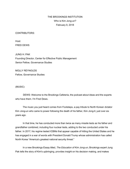 THE BROOKINGS INSTITUTION Who Is Kim Jong-Un? February 9, 2018 CONTRIBUTORS: Host: FRED DEWS JUNG H. PAK Founding Director, Cent