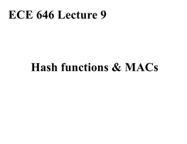 Hash Functions & Macs ECE 646 Lecture 9