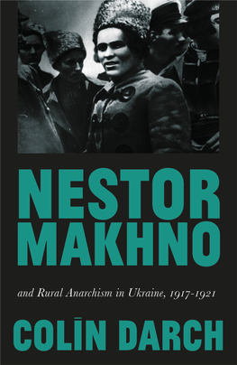 Nestor Makhno and Rural Anarchism in Ukraine, 1917–21 Nestor Makhno and Rural Anarchism in Ukraine, 1917–21
