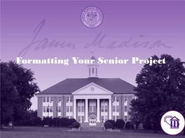 Formatting Your Senior Project Get Started! • a Formatted Template Has Been Created for Your Convenience