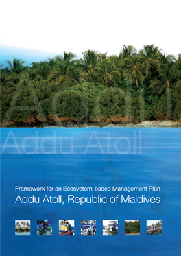 Addu Atoll, Republic of Maldives Framework for an Ecosystem-Based Management Plan Addu Atoll, Republic of Maldives Preface