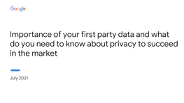 Importance of Your First Party Data and What Do You Need to Know About Privacy to Succeed in the Market