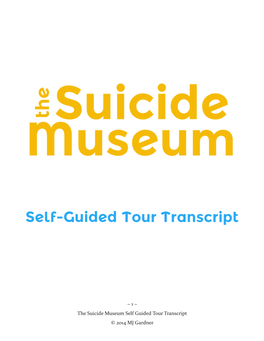 1 ~ the Suicide Museum Self Guided Tour Transcript © 2014 MJ Gardner Intro Welcome to the Suicide Museum