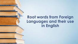 Root Words from Foreign Languages and Their Use in English