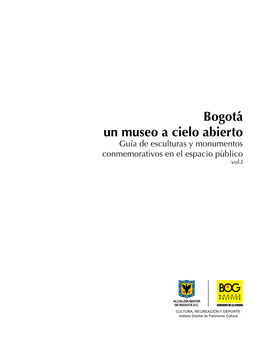 Bogotá Un Museo a Cielo Abierto Guía De Esculturas Y Monumentos Conmemorativos En El Espacio Público Vol.I