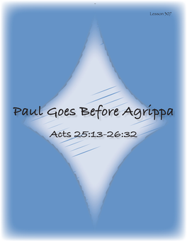 Paul Goes Before Agrippa Acts 25:13-26:32 MEMORY VERSE ACTS 26:28 Then Agrippa Said to Paul, 