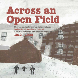 Across an Open Field Stories and Artwork by Children from Ireland and Northern Ireland About the Decade of Commemorations 1912 – 1922