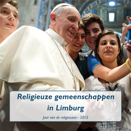 Religieuze Gemeenschappen in Limburg Jaar Van De Religieuzen - 2015 INHOUD