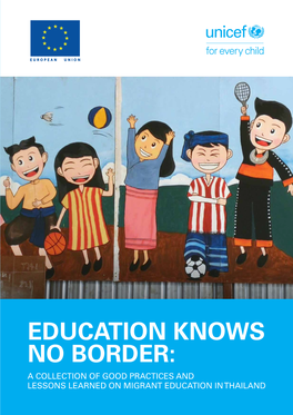 EDUCATION KNOWS NO BORDER: a COLLECTION of GOOD PRACTICES and LESSONS LEARNED on MIGRANT EDUCATION in THAILAND © UNICEF Thailand/2019/Keenapan ACKNOWLEDGEMENT