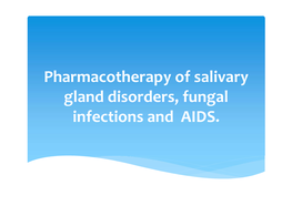 Pharmacotherapy of Salivary Gland Disorders, Fungal Infections and AIDS. SALIVARY GLAND DISORDERS