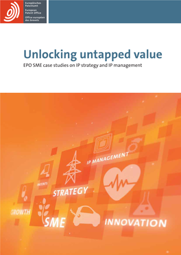 Unlocking Untapped Value, EPO SME Case Studies on IP Strategy and IP