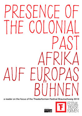 Presence of the Colonial Past Afrika Auf Europas Büh N E N a Reader on the Focus of the Theaterformen Festival Braunschweig 2010