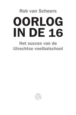 Rob Van Scheers OORLOG in DE 16 Het Succes Van De Utrechtse Voetbalschool 1