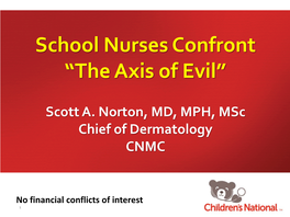 School Nurses Confront “The Axis of Evil” Scott A. Norton, MD, MPH, Msc Chief of Dermatology CNMC