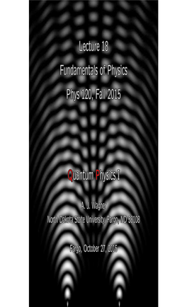 Lecture 18 Fundamentals of Physics Phys 120, Fall 2015 Quantum Physics I