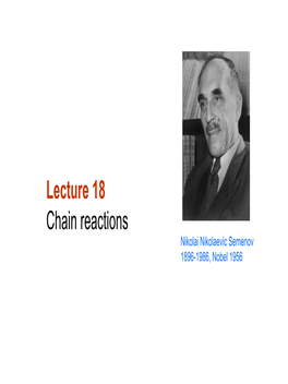 Lecture 18 Chain Reactions Nikolai Nikolaevic Semenov 1896-1986, Nobel 1956 Chain Reactions Are Examples of Complex Reactions, with Complex Rate Expressions