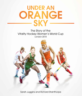 UNDER an ORANGE SKY the Story of the Vitality Hockey Women’S World Cup London 2018