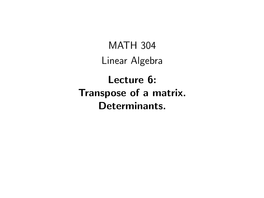 MATH 304 Linear Algebra Lecture 6: Transpose of a Matrix. Determinants. Transpose of a Matrix