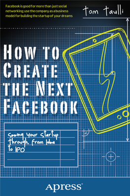 HOW to CREATE the NEXT FACEBOOK Seeing Your Startup Through, from Idea to IPO HOW to CREATE the NEXT FACEBOOK