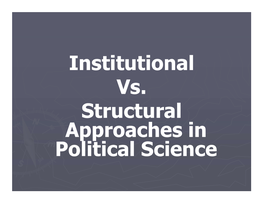 Institutional Vs. Structural Approaches in Political Science Institutional Vs