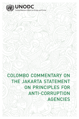 COLOMBO COMMENTARY on the JAKARTA STATEMENT on PRINCIPLES for ANTI-CORRUPTION AGENCIES Cover Photo: ©Istock UNITED NATIONS OFFICE on DRUGS and CRIME Vienna