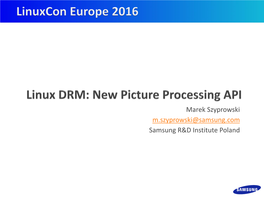 Linux DRM  a Few Words on Atomic KMS API  Exynos DRM IPP Subsystem  New API Proposal  Some Code Examples  Summary  DRM = Direct Rendering Manager