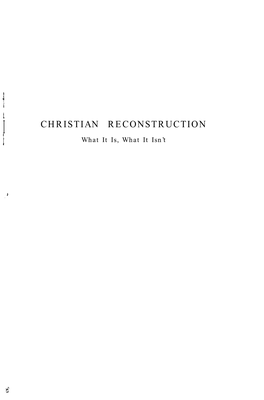 CHRISTIAN RECONSTRUCTION 1 What It Is, What It Isn’T I CHRISTIAN RECONSTRUCTION