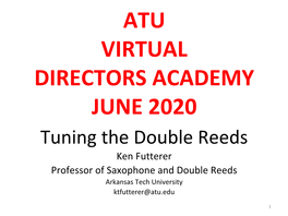 ATU VIRTUAL DIRECTORS ACADEMY JUNE 2020 Tuning the Double Reeds Ken Futterer Professor of Saxophone and Double Reeds Arkansas Tech University Ktfutterer@Atu.Edu