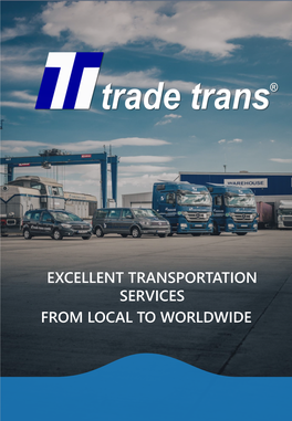 EXCELLENT TRANSPORTATION SERVICES from LOCAL to WORLDWIDE Trade Trans Group Consists of Several Independently Managed Forwarding and Logistics Companies