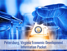 Petersburg, Virginia Economic Development Information Packet the PETERSBURG, VIRGINIA ECONOMIC DEVELOPMENT INFORMATION PACKET BROUGHT to YOU BY