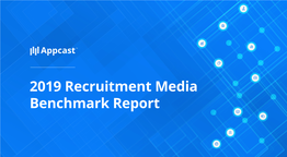 2019 Recruitment Media Benchmark Report Appcast's 2019 Recruitment Media Benchmark Report
