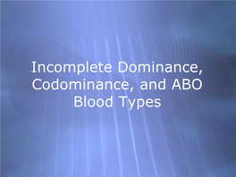 Incomplete Dominance, Codominance, and ABO Blood Types