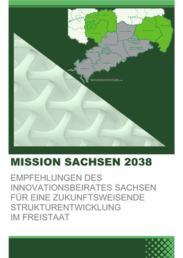 MISSION SACHSEN 2038 EMPFEHLUNGEN DES INNOVATIONSBEIRATES SACHSEN FÜR EINE ZUKUNFTSWEISENDE STRUKTURENTWICKLUNG IM FREISTAAT Vorwort Mission Sachsen 2038