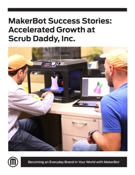 Makerbot Success Stories: Accelerated Growth at Scrub Daddy, Inc
