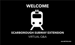 SCARBOROUGH SUBWAY EXTENSION VIRTUAL Q&A Scarborough Subway Extension