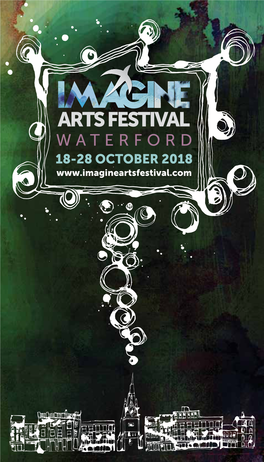 WATERFORD 18-28 OCTOBER 2018 2 Book Online Imagine Arts Festival 2018 WELCOME to the IMAGINE ARTS FESTIVAL’S