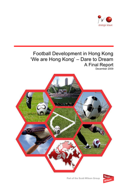 Football Development in Hong Kong ‘We Are Hong Kong’ – Dare to Dream a Final Report December 2009