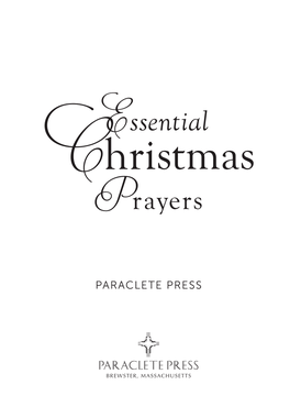 Christmas Prayers Format.Indd 1 8/8/17 3:00 PM 2017 First Printing Essential Christmas Prayers Copyright © 2017 by Paraclete Press, Inc