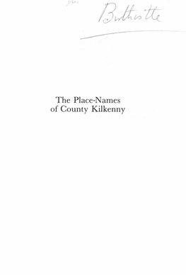 The Place-Names of County Kilkenny Acknowledgement the Kilkenny Archaeological Society Is Grateful to Mrs Sheila O ’Kelly for Permission to Re-Issue This Book