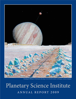 ANNUAL REPORT 2009 PLANETARY SCIENCE INSTITUTE Th E Planetary Science Institute Is a Private, Nonproﬁ T 501(C)(3) Corporation Dedicated to Solar System Exploration