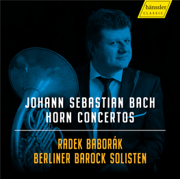 JOHANN SEBASTIAN BACH HORN CONCERTOS RADEK BABORÁK BERLINER BAROCK SOLISTEN Liebe Musikfreunde, Oder Dynamikangaben