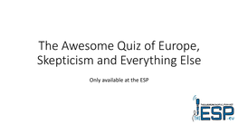 The Awesome Quiz of Europe, Skepticism and Everything Else