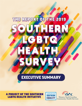 EXECUTIVE SUMMARY the Report of the 2019 SOUTHERN LGBTQ HEALTH SURVEY Executive Summary November 2019