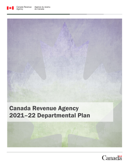 Canada Revenue Agency 2021–22 Departmental Plan © Her Majesty the Queen in Right of Canada, As Represented by the Minister of National Revenue, 2021