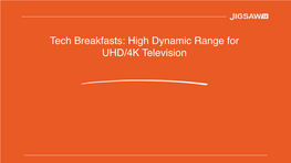 Tech Breakfasts: High Dynamic Range for UHD/4K Television High Dynamic Range for UHD/4K Television Primer