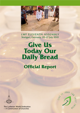 LWF Eleventh Assembly Stuttgart, Germany, 20–27 July 2010 Give Us Today Our Daily Bread Official Report