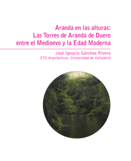 Aranda En Las Alturas: Las Torres De Aranda De Duero Entre El Medioevo Y La Edad Moderna José Ignacio Sánchez Rivera ETS Arquitectura