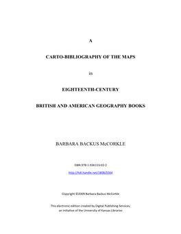 A CARTO-BIBLIOGRAPHY of the MAPS in EIGHTEENTH-CENTURY BRITISH and AMERICAN GEOGRAPHY BOOKS BARBARA BACKUS Mccorkle