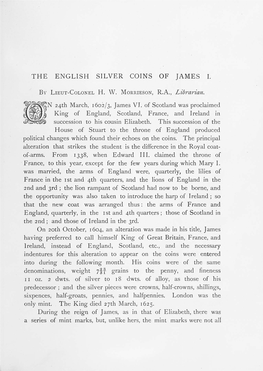 THE ENGLISH SILVER COINS of JAMES I. H. W . Librarian. N 24Th March, 1602/3, James VI. of Scotland Was Proclaimed King of Englan